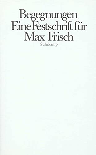 Begegnungen: Eine Festschrift für Max Frisch zum siebzigsten Geburtstag von Suhrkamp Verlag